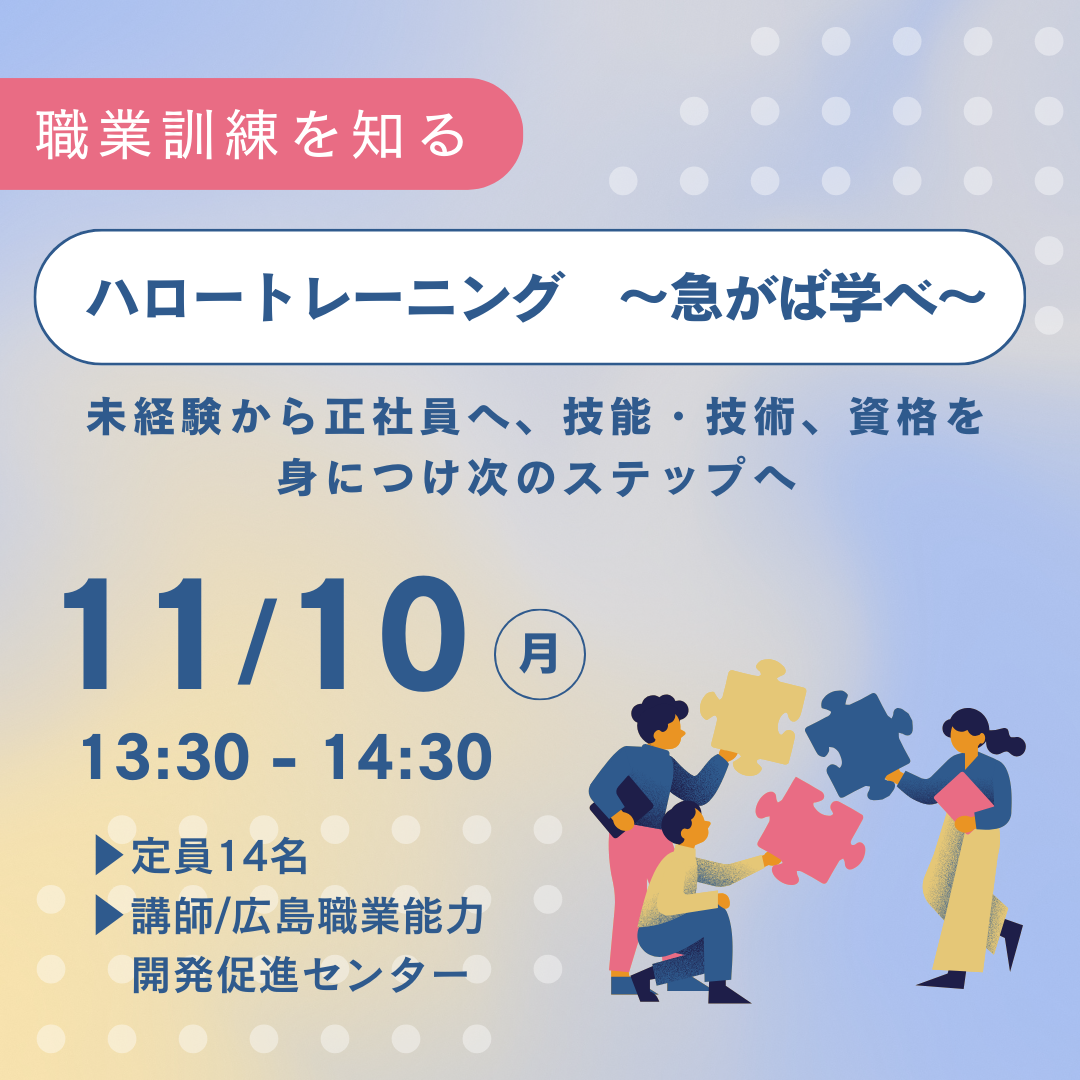 【11/10午後】ハロートレーニング ~急がば学べ~ 未経験から正社員へ、技能・技術、資格を身につけ次のステップへ
