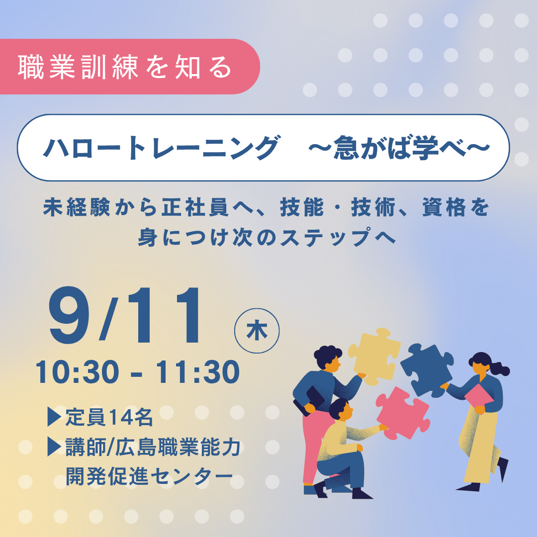 【9/11午前】ハロートレーニング　～急がば学べ～ 未経験から正社員へ、技能・技術、資格を身につけ次のステップへ