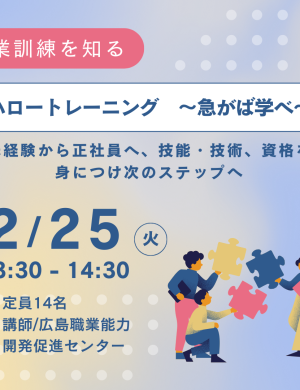 【2/25午後】ハロートレーニング　～急がば学べ～ 未経験から正社員へ、技能・技術、資格を身につけ次のステップへ