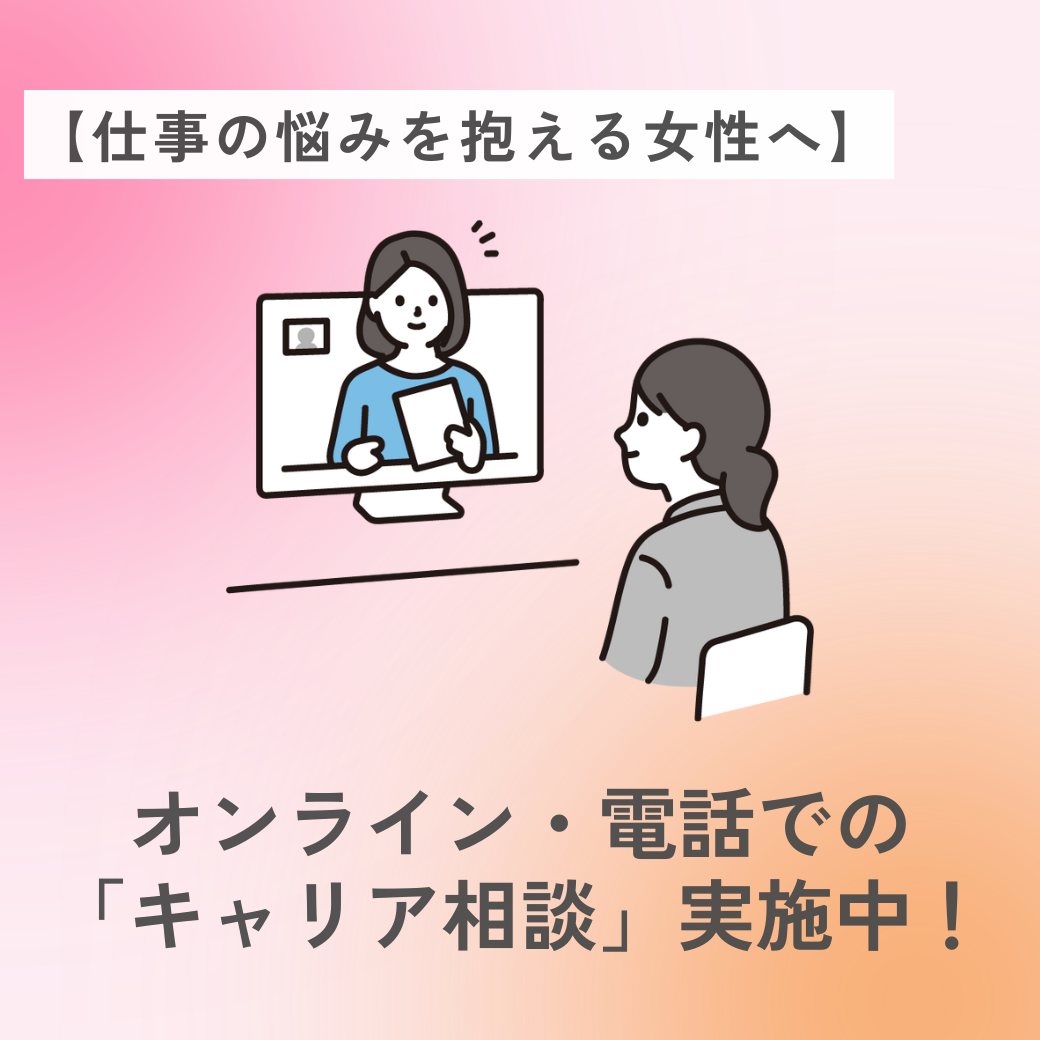 【仕事の悩みを抱える女性へ】 オンライン・電話での「キャリア相談」実施中！