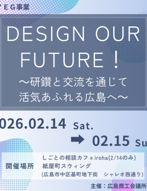 DESIGN OUR FUTURE!~研鑽と交流を通じて活気あふれる広島へ~
