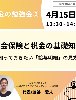 【4/15午後】お金の勉強会 ②｜社会保険と税金の基礎知識～知っておきたい「給与明細」の見方～